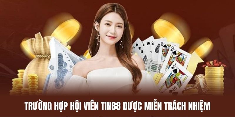 Một vài trường hợp miễn trách nhiệm dành cho hội viên tại Tin88